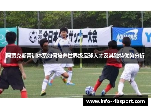 阿贾克斯青训体系如何培养世界级足球人才及其独特优势分析