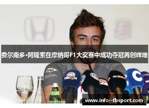 费尔南多·阿隆索在摩纳哥F1大奖赛中成功夺冠再创辉煌