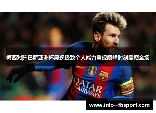 梅西对阵巴萨亚洲杯展现极致个人能力重现巅峰时刻震撼全场 梅西对阵巴萨亚洲杯展现极致个人能力重现巅峰时刻震撼全场