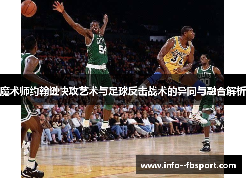 魔术师约翰逊快攻艺术与足球反击战术的异同与融合解析
