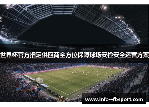 世界杯官方指定供应商全方位保障球场安检安全运营方案