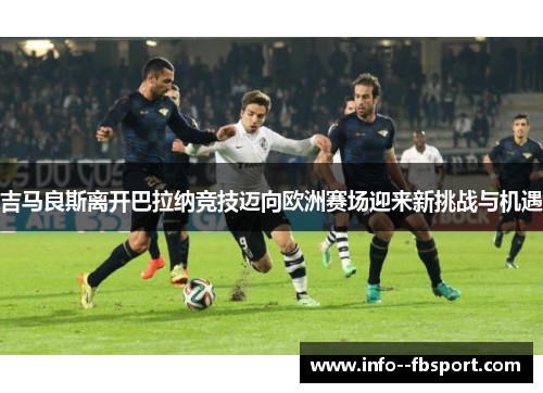 吉马良斯离开巴拉纳竞技迈向欧洲赛场迎来新挑战与机遇 吉马良斯离开巴拉纳竞技迈向欧洲赛场迎来新挑战与机遇