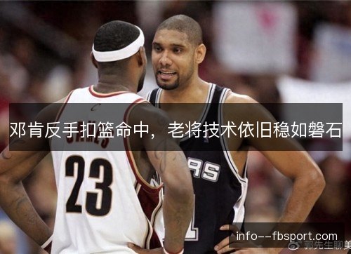 邓肯反手扣篮命中，老将技术依旧稳如磐石